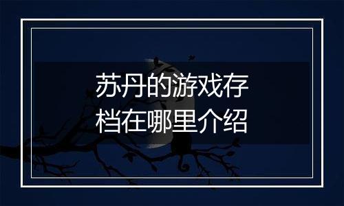 苏丹的游戏存档在哪里介绍