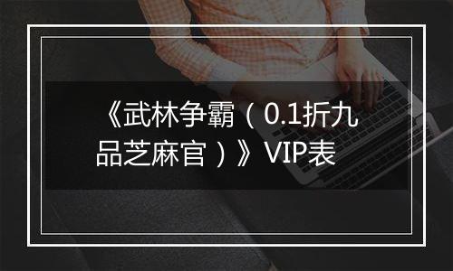 《武林争霸（0.1折九品芝麻官）》VIP表