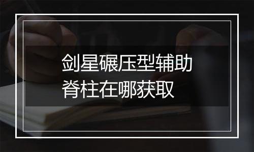 剑星碾压型辅助脊柱在哪获取
