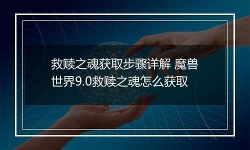 救赎之魂获取步骤详解 魔兽世界9.0救赎之魂怎么获取