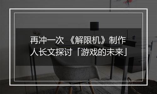 再冲一次 《解限机》制作人长文探讨「游戏的未来」