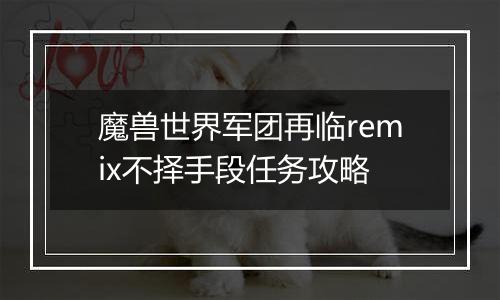 魔兽世界军团再临remix不择手段任务攻略