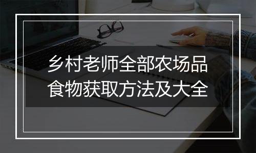 乡村老师全部农场品食物获取方法及大全