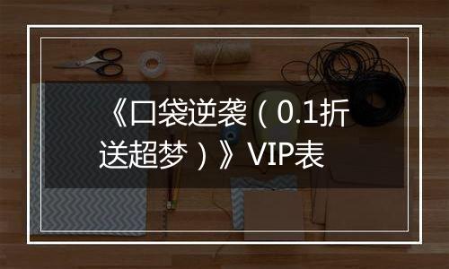 《口袋逆袭（0.1折送超梦）》VIP表