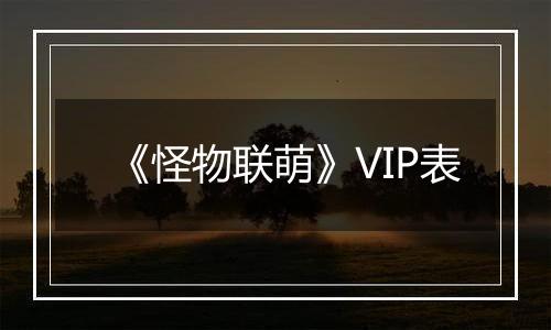《怪物联萌》VIP表