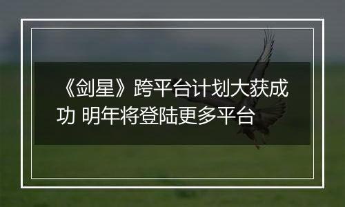 《剑星》跨平台计划大获成功 明年将登陆更多平台