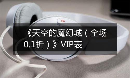 《天空的魔幻城（全场0.1折）》VIP表