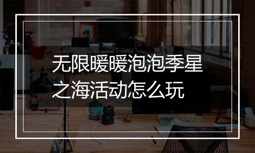 无限暖暖泡泡季星之海活动怎么玩