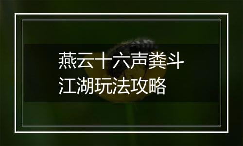 燕云十六声粪斗江湖玩法攻略