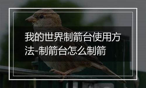 我的世界制箭台使用方法-制箭台怎么制箭