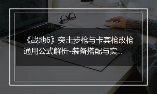 《战地6》突击步枪与卡宾枪改枪通用公式解析-装备搭配与实用技巧推荐