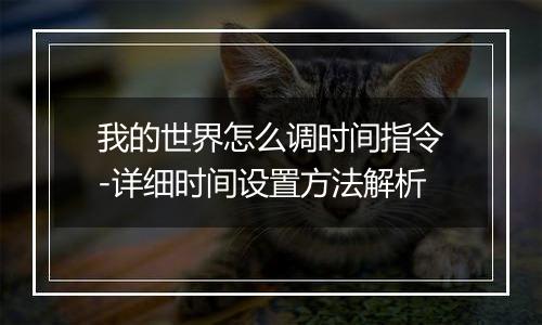 我的世界怎么调时间指令-详细时间设置方法解析