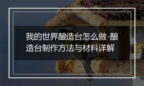 我的世界酿造台怎么做-酿造台制作方法与材料详解