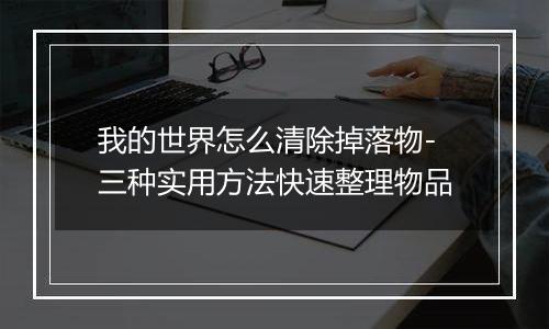 我的世界怎么清除掉落物-三种实用方法快速整理物品