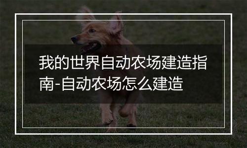 我的世界自动农场建造指南-自动农场怎么建造