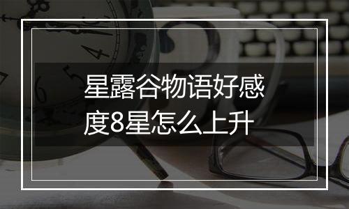 星露谷物语好感度8星怎么上升