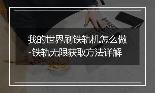 我的世界刷铁轨机怎么做-铁轨无限获取方法详解