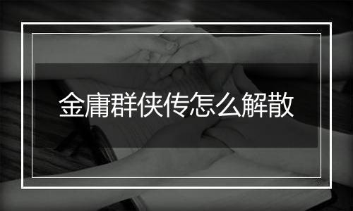 金庸群侠传怎么解散
