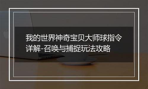 我的世界神奇宝贝大师球指令详解-召唤与捕捉玩法攻略
