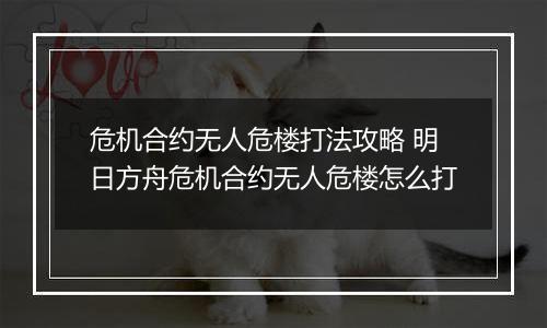 危机合约无人危楼打法攻略 明日方舟危机合约无人危楼怎么打