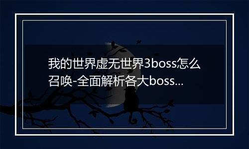我的世界虚无世界3boss怎么召唤-全面解析各大boss召唤方法