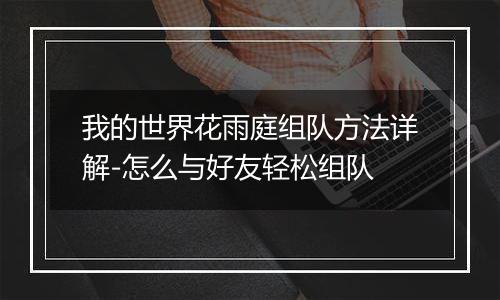 我的世界花雨庭组队方法详解-怎么与好友轻松组队