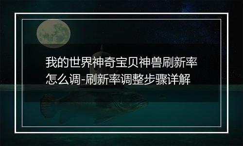 我的世界神奇宝贝神兽刷新率怎么调-刷新率调整步骤详解