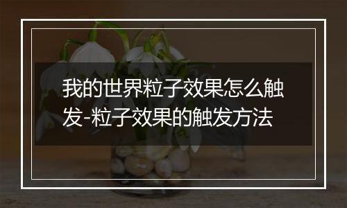 我的世界粒子效果怎么触发-粒子效果的触发方法