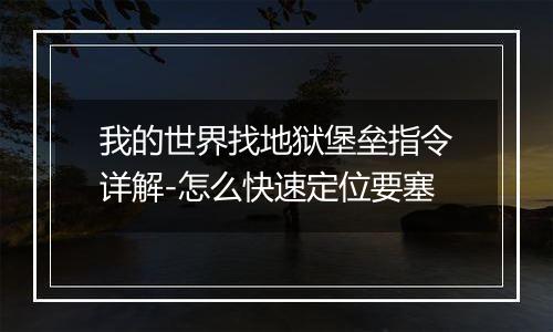 我的世界找地狱堡垒指令详解-怎么快速定位要塞