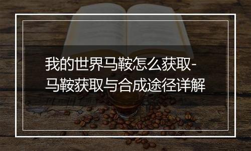 我的世界马鞍怎么获取-马鞍获取与合成途径详解