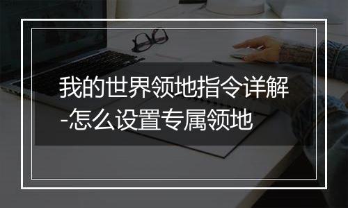 我的世界领地指令详解-怎么设置专属领地