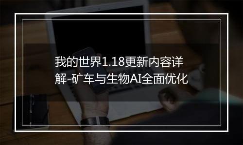 我的世界1.18更新内容详解-矿车与生物AI全面优化