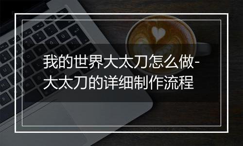 我的世界大太刀怎么做-大太刀的详细制作流程