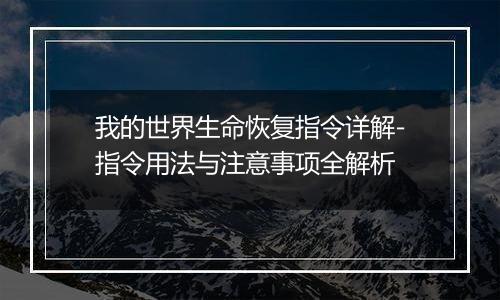 我的世界生命恢复指令详解-指令用法与注意事项全解析