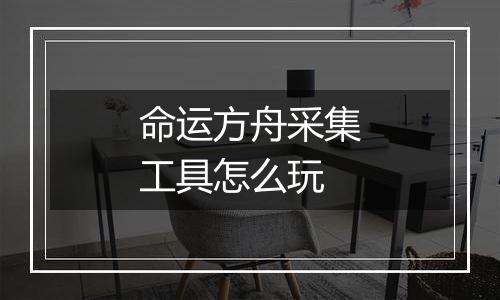 命运方舟采集工具怎么玩