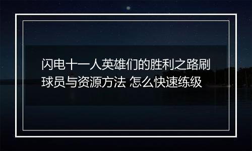 闪电十一人英雄们的胜利之路刷球员与资源方法 怎么快速练级