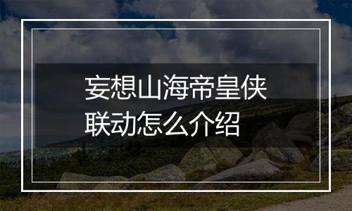 妄想山海帝皇侠联动怎么介绍