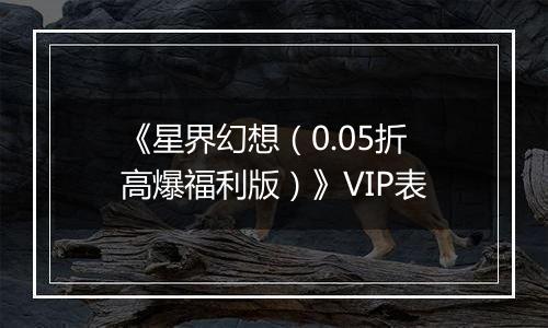 《星界幻想（0.05折高爆福利版）》VIP表