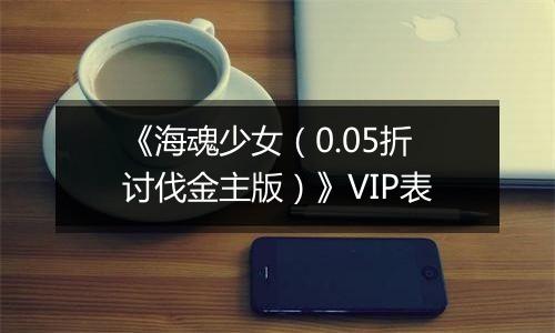 《海魂少女（0.05折讨伐金主版）》VIP表