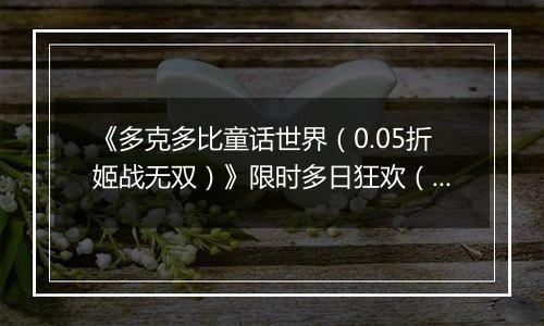 《多克多比童话世界（0.05折姬战无双）》限时多日狂欢（11.17-11.20）