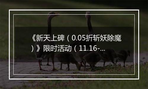 《新天上碑（0.05折斩妖除魔）》限时活动（11.16-12.7）